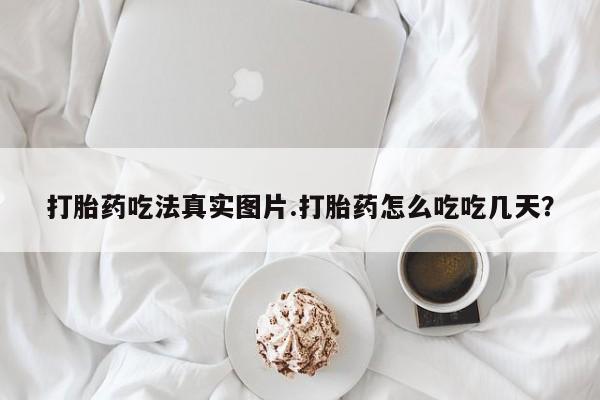 药流药联系方式打胎药吃法真实图片.打胎药怎么吃吃几天？